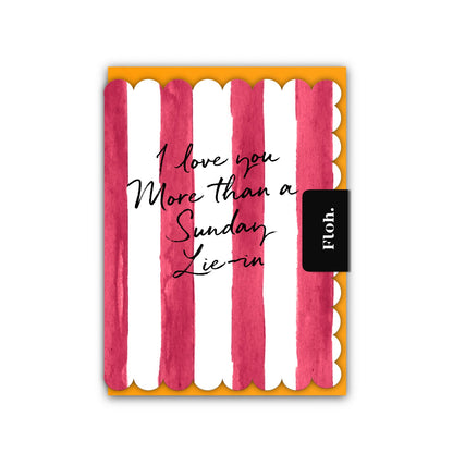 NEW! I Love you more than a Sunday Lie In (Cherry Stripe) Card (Cello-Free)